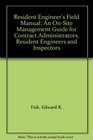 Resident Engineer's Field Manual An OnSite Management Guide for Contract Administrators Resident Engineers and Inspectors