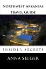 Northwest Arkansas Travel Guide : Insider Secrets: Insider Secrets (Bentonville, Rogers, Fayetteville & Eureka Springs)