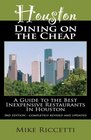 Houston Dining on the Cheap  A Guide to the Best Inexpensive Restaurants in Houston  Third Edition