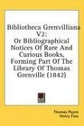 Bibliotheca Grenvilliana V2 Or Bibliographical Notices Of Rare And Curious Books Forming Part Of The Library Of Thomas Grenville