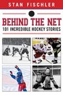 Behind the Net 101 Incredible Hockey Stories