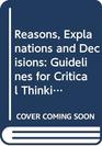 Reasons Explanations and Decisions Guidelines for Critical Thinking