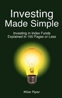 Investing Made Simple Investing in Index Funds Explained in 100 Pages or Less