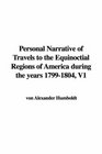 Personal Narrative of Travels to the Equinoctial Regions of America during the years 17991804 V1