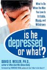 Is He Depressed or What?: What to Do When the Man You Love Is Irritable, Moody, And Withdrawn