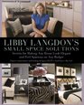 Libby Langdon's Small Space Solutions Secrets for Making Any Room Look Elegant and Feel Spacious on Any Budget