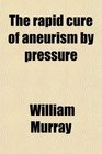 The rapid cure of aneurism by pressure