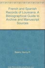 French and Spanish Records of Louisiana A Bibliographical Guide to Archive and Manuscript Sources