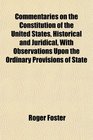 Commentaries on the Constitution of the United States Historical and Juridical With Observations Upon the Ordinary Provisions of State