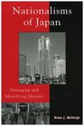 Nationalisms of Japan Managing and Mystifying Identity