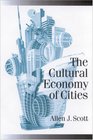 The Cultural Economy of Cities  Essays on the Geography of ImageProducing Industries