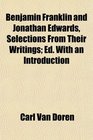 Benjamin Franklin and Jonathan Edwards Selections From Their Writings Ed With an Introduction