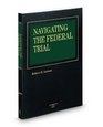 Navigating the Federal Trial 2009 ed