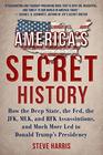 America's Secret History How the Deep State the Fed the JFK MLK and RFK Assassinations and Much More Led  to Donald Trump's Presidency
