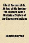 Life of Tecumseh  And of His Brother the Prophet With a Historical Sketch of the Shawanoe Indians