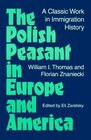 The Polish Peasant in Europe and America A Classic Work in Immigration History