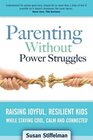 Parenting Without Power Struggles Raising Joyful Resilient Kids While Staying Cool Calm and Connected