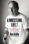 A Wrestling Life 2 More Inspiring Stories of Dan Gable
