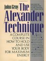 The Alexander Technique  A Complete Course in How to Hold and Use Your Body for Maximum Energy