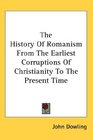 The History Of Romanism From The Earliest Corruptions Of Christianity To The Present Time