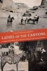 Ladies of the Canyons A League of Extraordinary Women and Their Adventures in the American Southwest