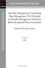 Scientific Management Comprising Shop Management The Principles of Scientific Management Testimony before the Special House Committee