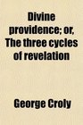 Divine providence or The three cycles of revelation
