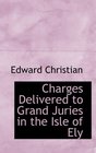 Charges Delivered to Grand Juries in the Isle of Ely