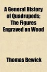 A General History of Quadrupeds The Figures Engraved on Wood