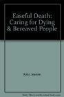 Easeful Death Caring for Dying  Bereaved People