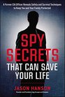 Spy Secrets That Can Save Your Life: A Former CIA Officer Reveals Safety and Survival Techniques to Keep You and Your  Family Protected