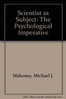 Scientist as Subject The Psychological Imperative