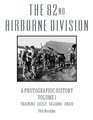 The 82nd Airborne Division A Photographic History Volume 1 Training Sicily Salerno Anzio
