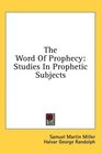 The Word Of Prophecy Studies In Prophetic Subjects