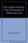 The Heart of Aikido The Philosophy of Takemusu Aiki