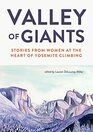 Valley of Giants: Stories from Women at the Heart of Yosemite Climbing