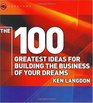 The 100 Greatest Ideas for Building the Business of Your Dreams