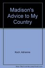 Madison's Advice to My Country by Adrienne Koch