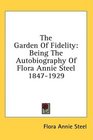 The Garden Of Fidelity Being The Autobiography Of Flora Annie Steel 18471929