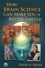 How Brain Science Can Make You a Better Lawyer