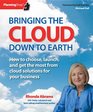 Bringing the Cloud Down to Earth How to choose launch and get the most from cloud solutions for your business