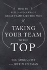 Taking Your Team to the Top How to Build and Manage Great Teams like the Pros