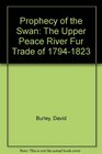 Prophecy of the Swan The Upper Peace River Fur Trade of 17941823