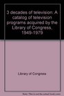 3 decades of television A catalog of television programs acquired by the Library of Congress 19491979