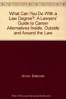What Can You Do With a Law Degree A Lawyers' Guide to Career Alternatives Inside Outside and Around the Law