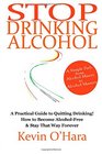 Stop Drinking Alcohol A simple path from alcohol misery to alcohol mastery
