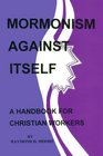 Mormonism Against Itself A Handbook for Christian Workers