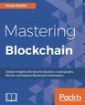 Mastering Blockchain Deeper insights into decentralization cryptography Bitcoin and popular Blockchain frameworks