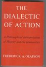 The Dialectic of Action A Philosophical Interpretation of History and the Humanities