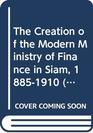 The Creation of the Modern Ministry of Finance in Siam 18851910